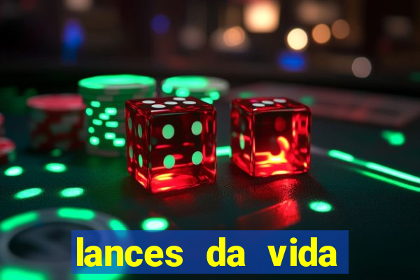 lances da vida onde assistir