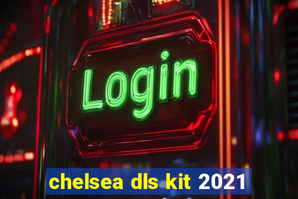 chelsea dls kit 2021