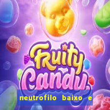 neutrofilo baixo e linfocito alto