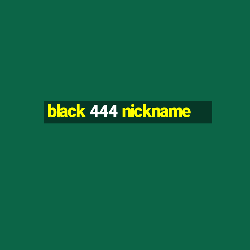 black 444 nickname