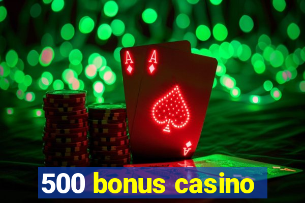 500 bonus casino