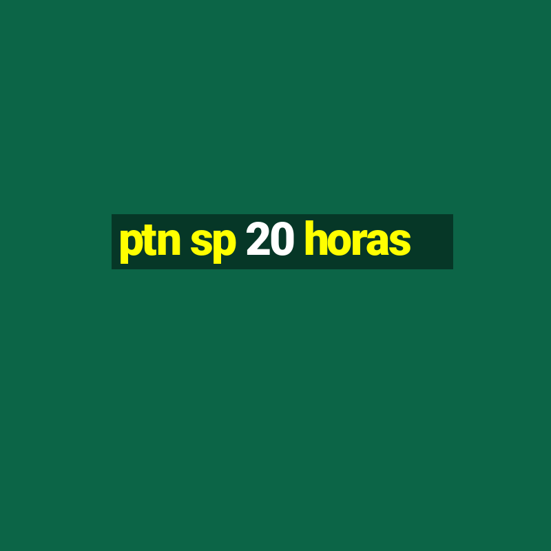 ptn sp 20 horas