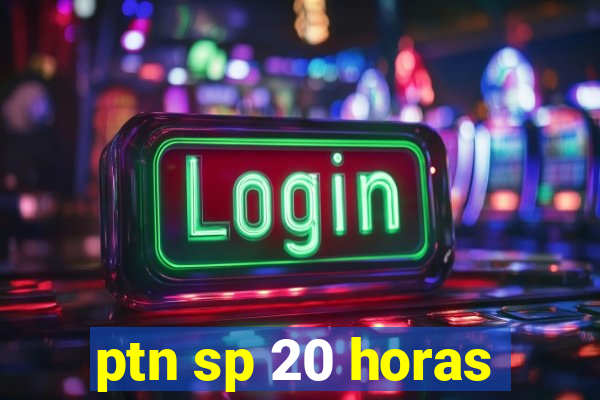 ptn sp 20 horas