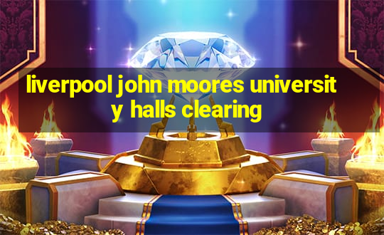 liverpool john moores university halls clearing