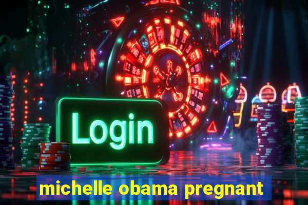 michelle obama pregnant