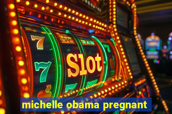 michelle obama pregnant