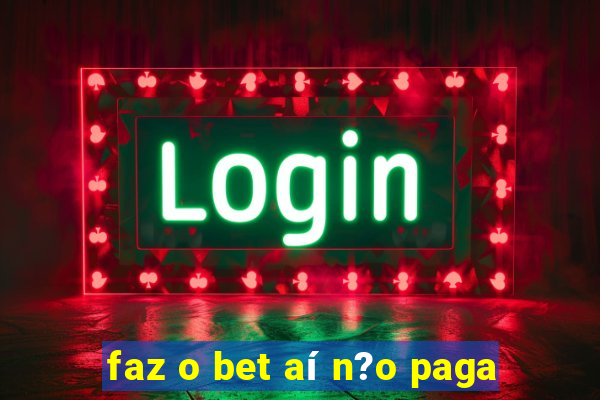 faz o bet aí n?o paga