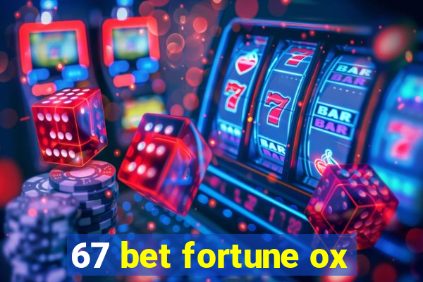 67 bet fortune ox