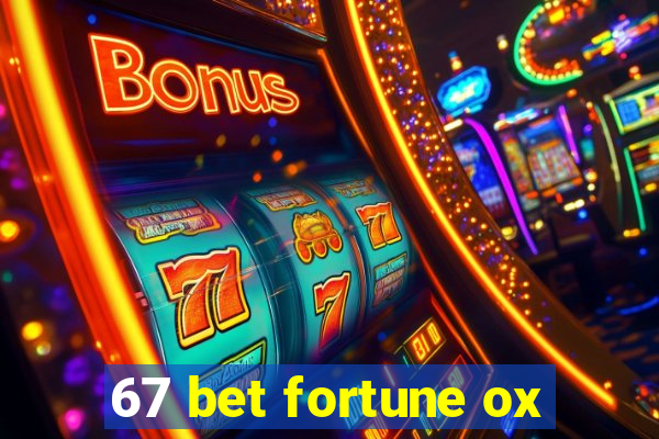 67 bet fortune ox