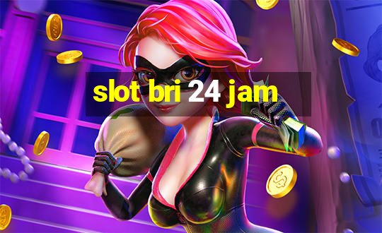 slot bri 24 jam