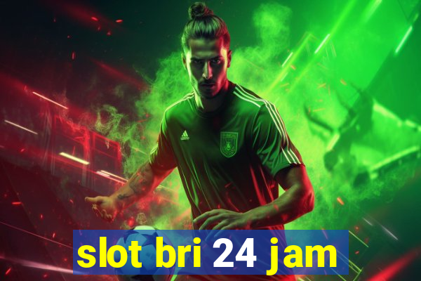 slot bri 24 jam