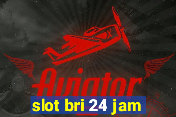 slot bri 24 jam