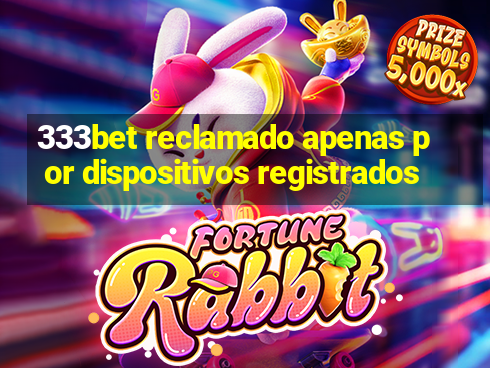 333bet reclamado apenas por dispositivos registrados