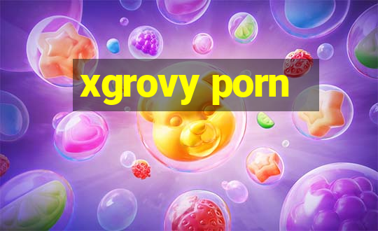 xgrovy porn