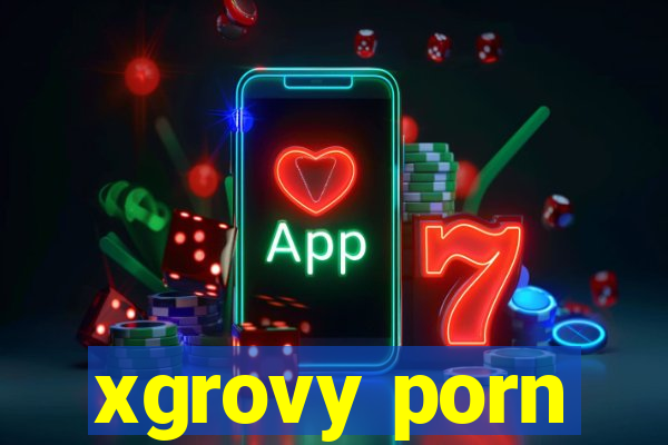 xgrovy porn