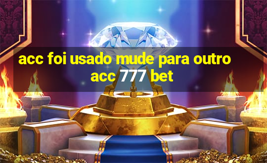 acc foi usado mude para outro acc 777 bet