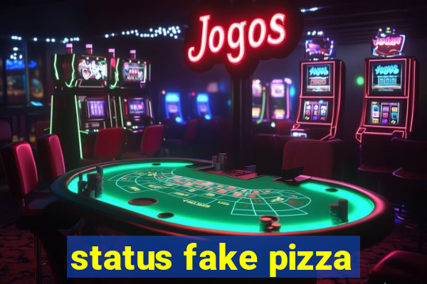 status fake pizza