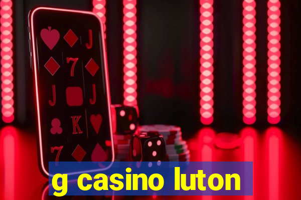 g casino luton