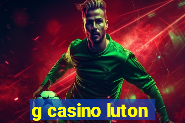 g casino luton