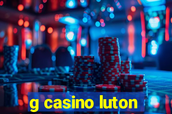 g casino luton