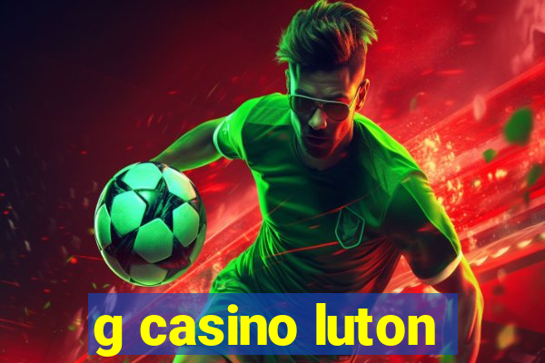 g casino luton