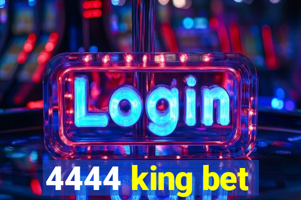 4444 king bet