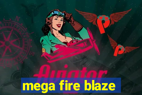 mega fire blaze