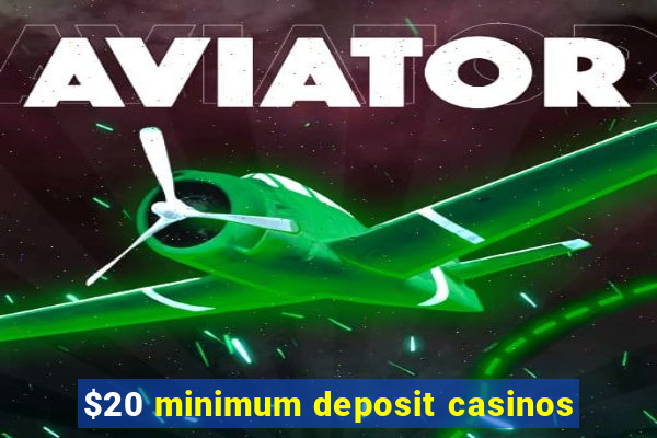 $20 minimum deposit casinos