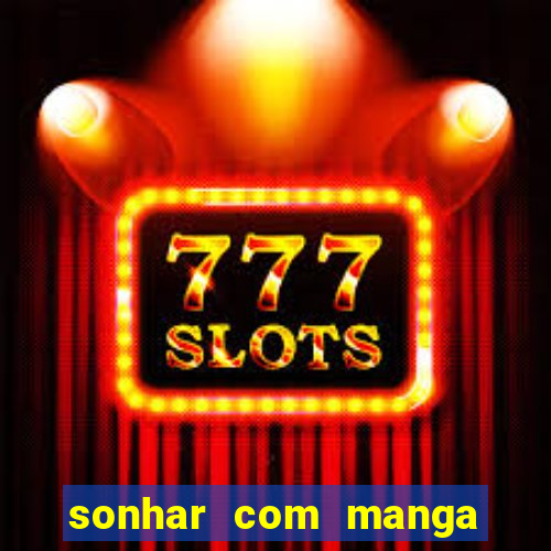 sonhar com manga madura jogo do bicho