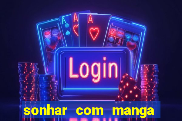 sonhar com manga madura jogo do bicho