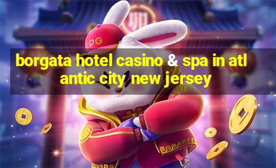 borgata hotel casino & spa in atlantic city new jersey