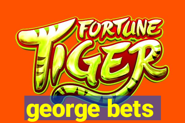 george bets