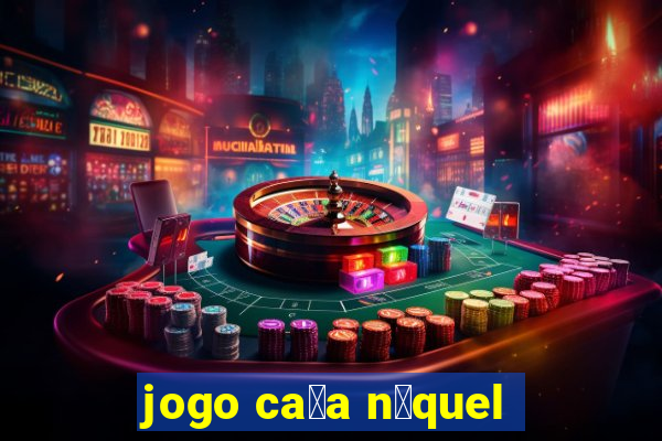 jogo ca莽a n铆quel