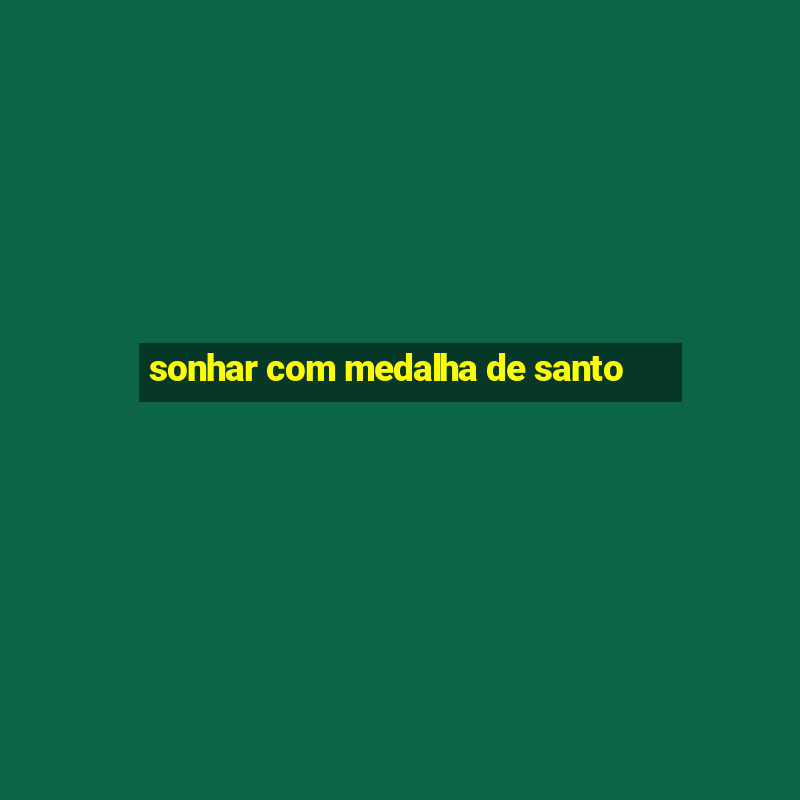 sonhar com medalha de santo