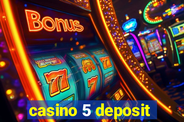 casino 5 deposit