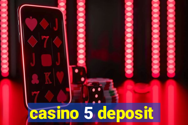 casino 5 deposit