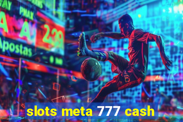 slots meta 777 cash