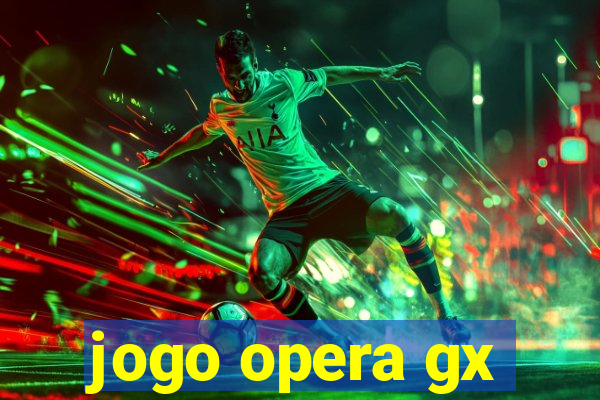 jogo opera gx