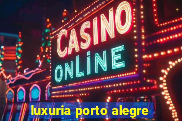 luxuria porto alegre