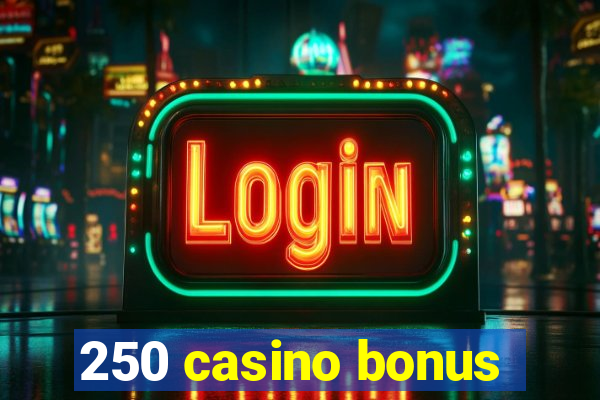 250 casino bonus