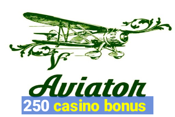 250 casino bonus