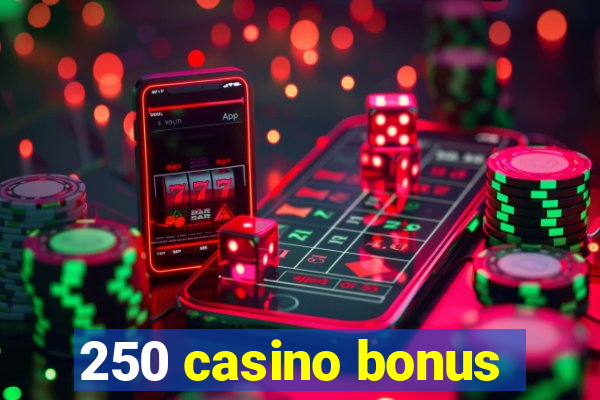 250 casino bonus