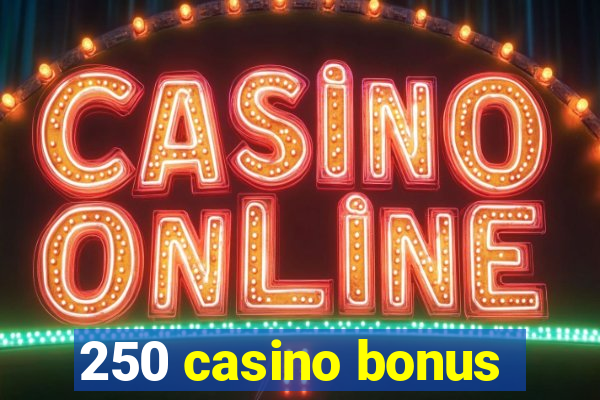 250 casino bonus