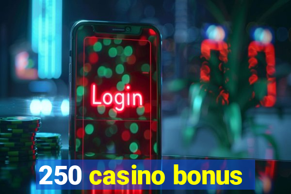 250 casino bonus