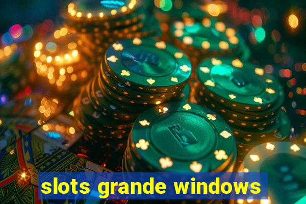 slots grande windows