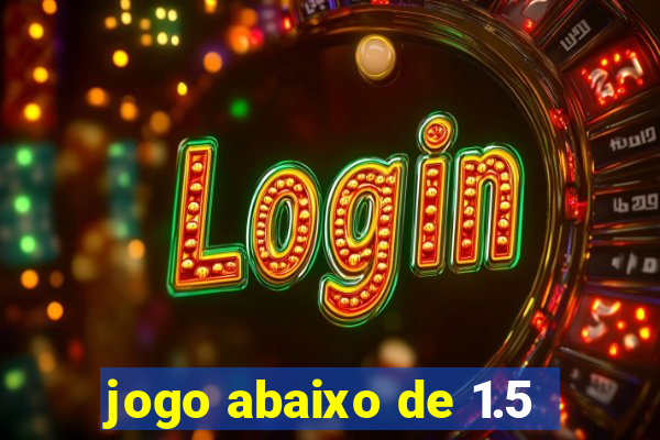 jogo abaixo de 1.5