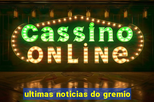 ultimas noticias do gremio