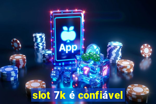 slot 7k é confiável