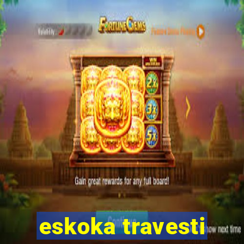 eskoka travesti