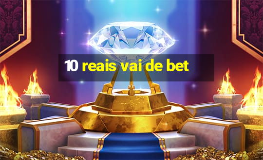 10 reais vai de bet